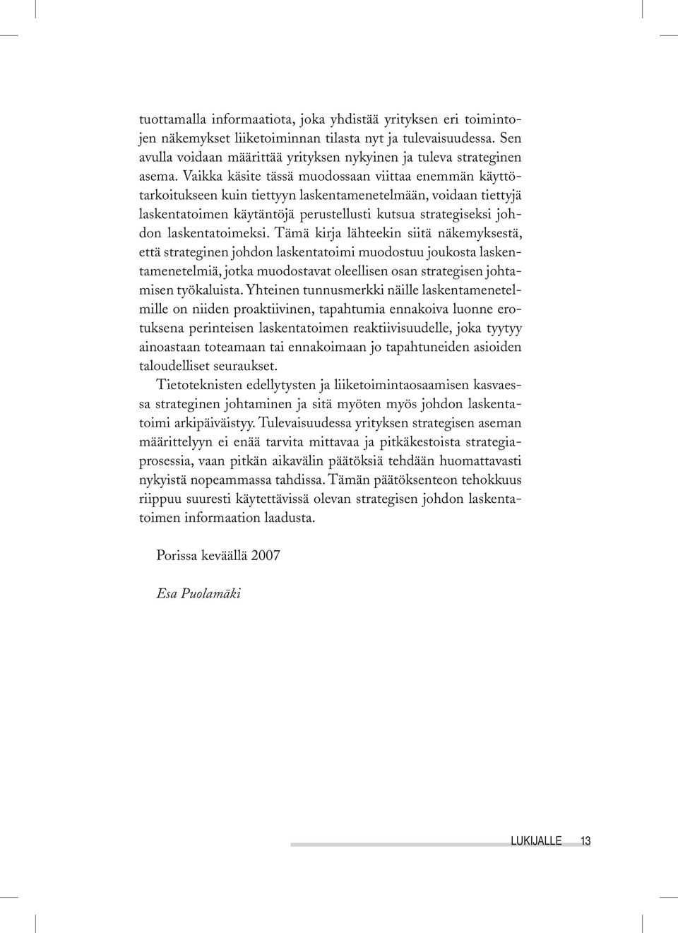 Vaikka käsite tässä muodossaan viittaa enemmän käyttötarkoitukseen kuin tiettyyn laskentamenetelmään, voidaan tiettyjä laskentatoimen käytäntöjä perustellusti kutsua strategiseksi johdon