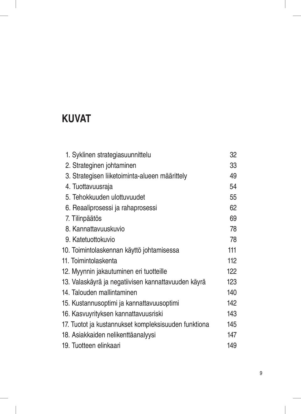 Toimintolaskennan käyttö johtamisessa 111 11. Toimintolaskenta 112 12. Myynnin jakautuminen eri tuotteille 122 13. Valaskäyrä ja negatiivisen kannattavuuden käyrä 123 14.