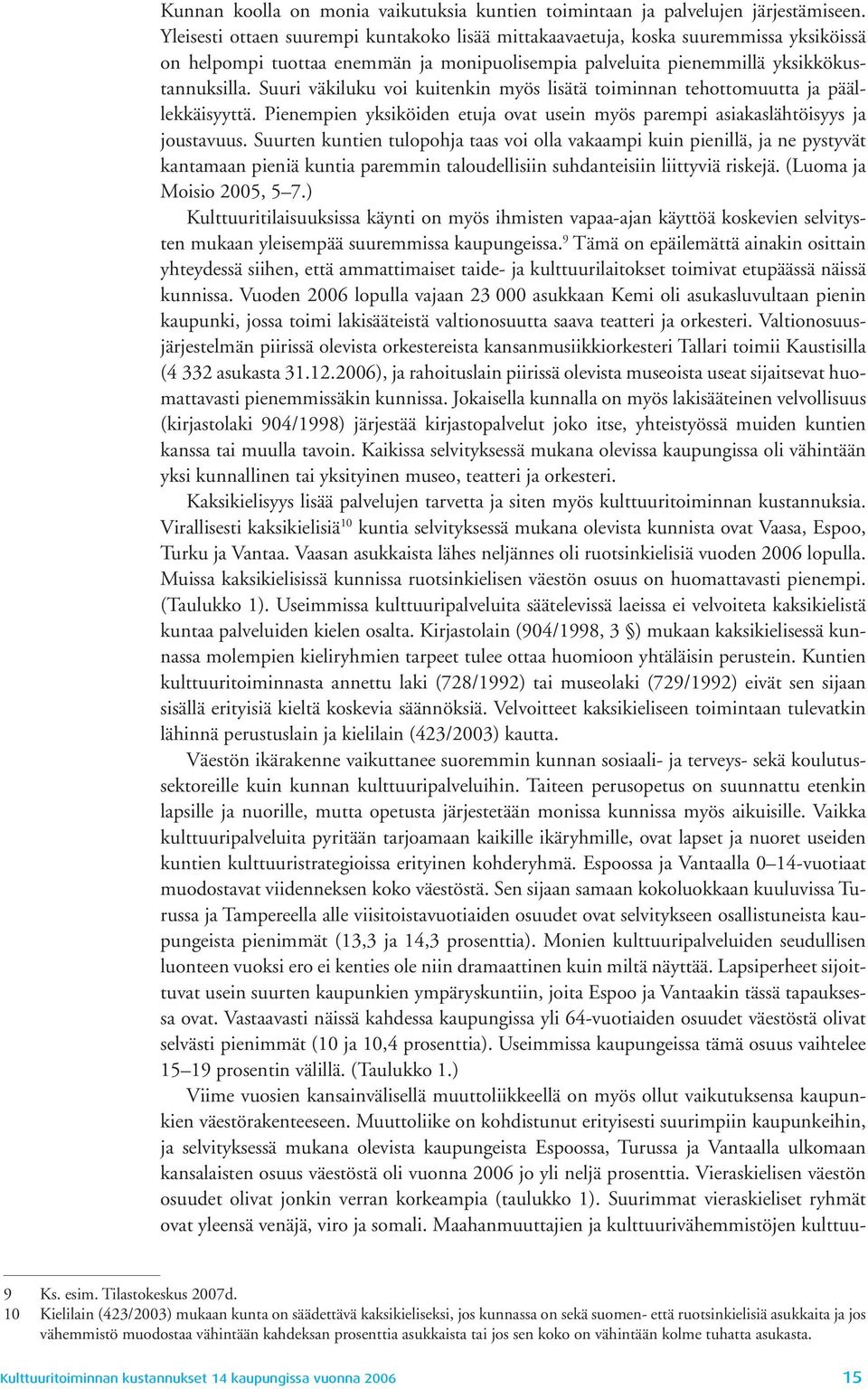 Suuri väkiluku voi kuitenkin myös lisätä toiminnan tehottomuutta ja päällekkäisyyttä. Pienempien yksiköiden etuja ovat usein myös parempi asiakaslähtöisyys ja joustavuus.