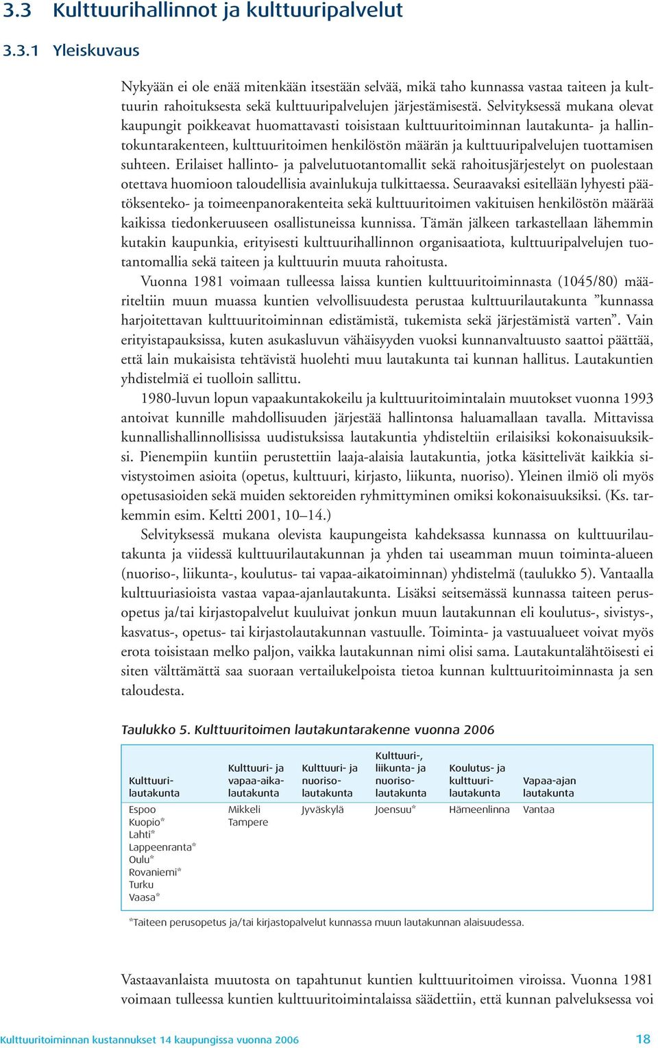 tuottamisen suhteen. Erilaiset hallinto- ja palvelutuotantomallit sekä rahoitusjärjestelyt on puolestaan otettava huomioon taloudellisia avainlukuja tulkittaessa.