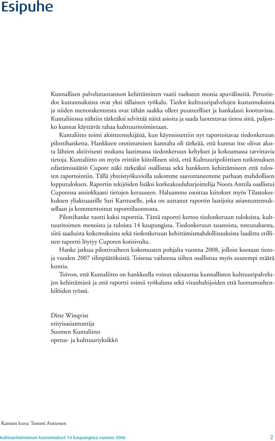 Kuntaliitossa nähtiin tärkeäksi selvittää näitä asioita ja saada luotettavaa tietoa siitä, paljonko kunnat käyttävät rahaa kulttuuritoimintaan.