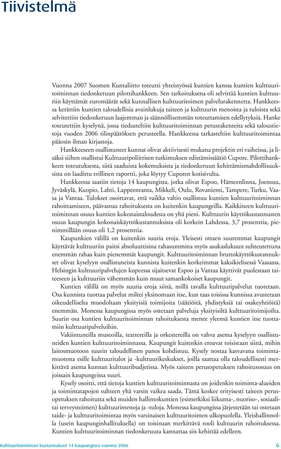 Hankkeessa kerättiin kuntien taloudellisia avainlukuja taiteen ja kulttuurin menoista ja tuloista sekä selvitettiin tiedonkeruun laajemman ja säännöllisemmän toteuttamisen edellytyksiä.