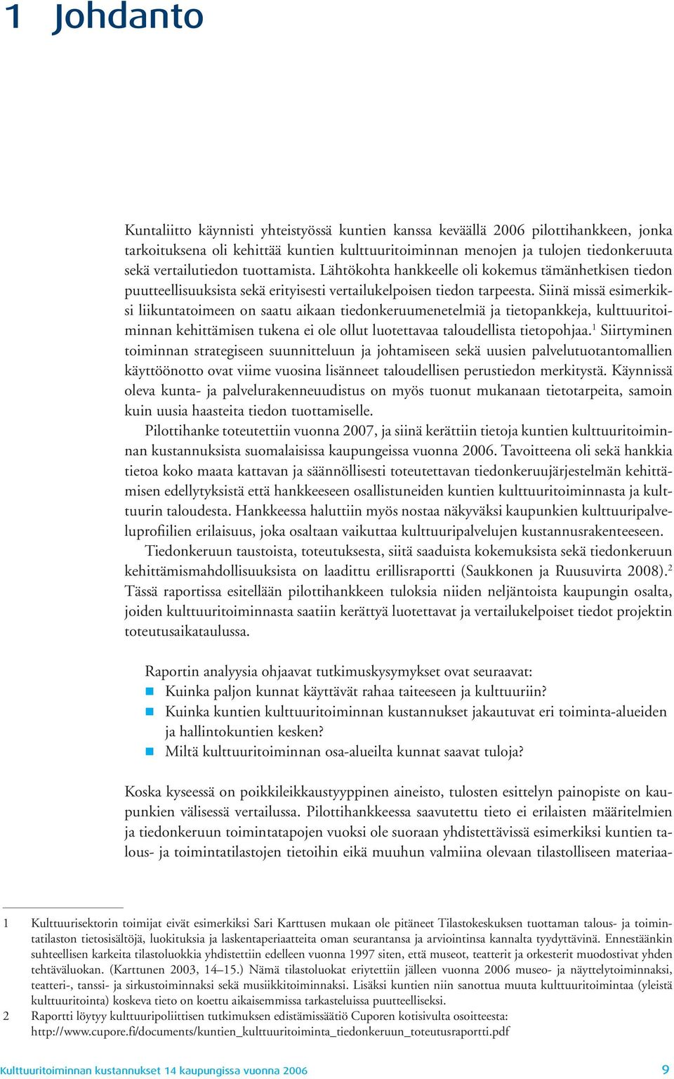 Siinä missä esimerkiksi liikuntatoimeen on saatu aikaan tiedonkeruumenetelmiä ja tietopankkeja, kulttuuritoiminnan kehittämisen tukena ei ole ollut luotettavaa taloudellista tietopohjaa.