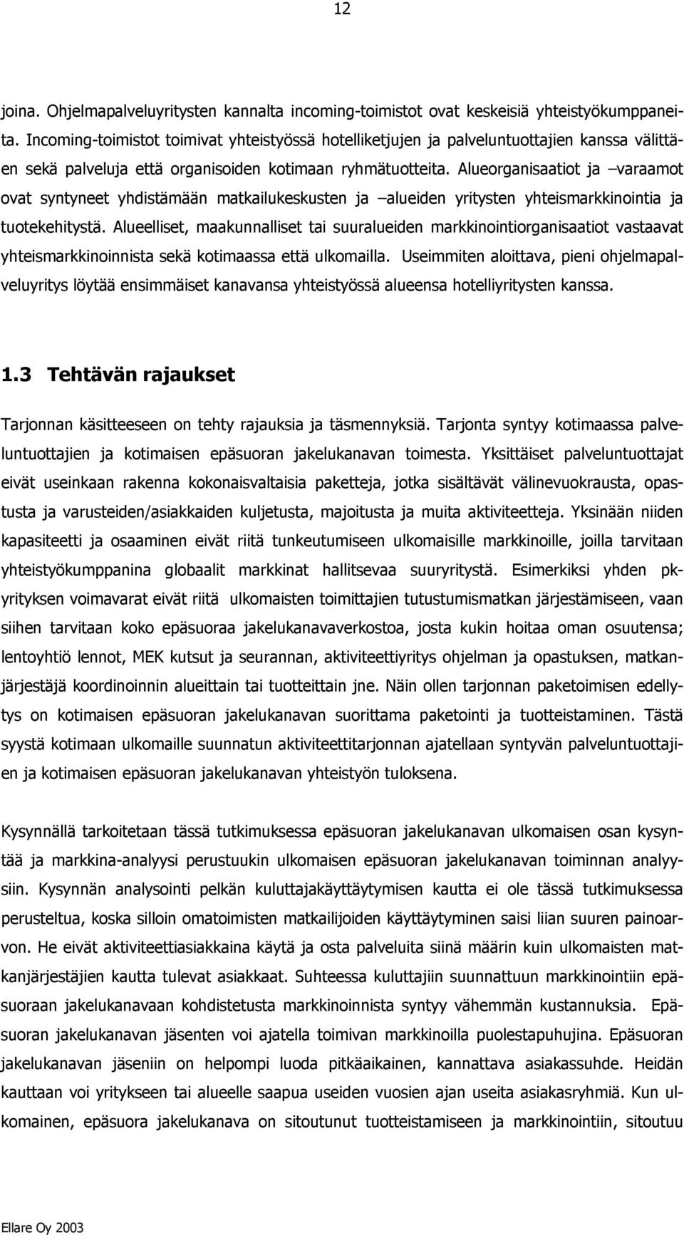 Alueorganisaatiot ja varaamot ovat syntyneet yhdistämään matkailukeskusten ja alueiden yritysten yhteismarkkinointia ja tuotekehitystä.