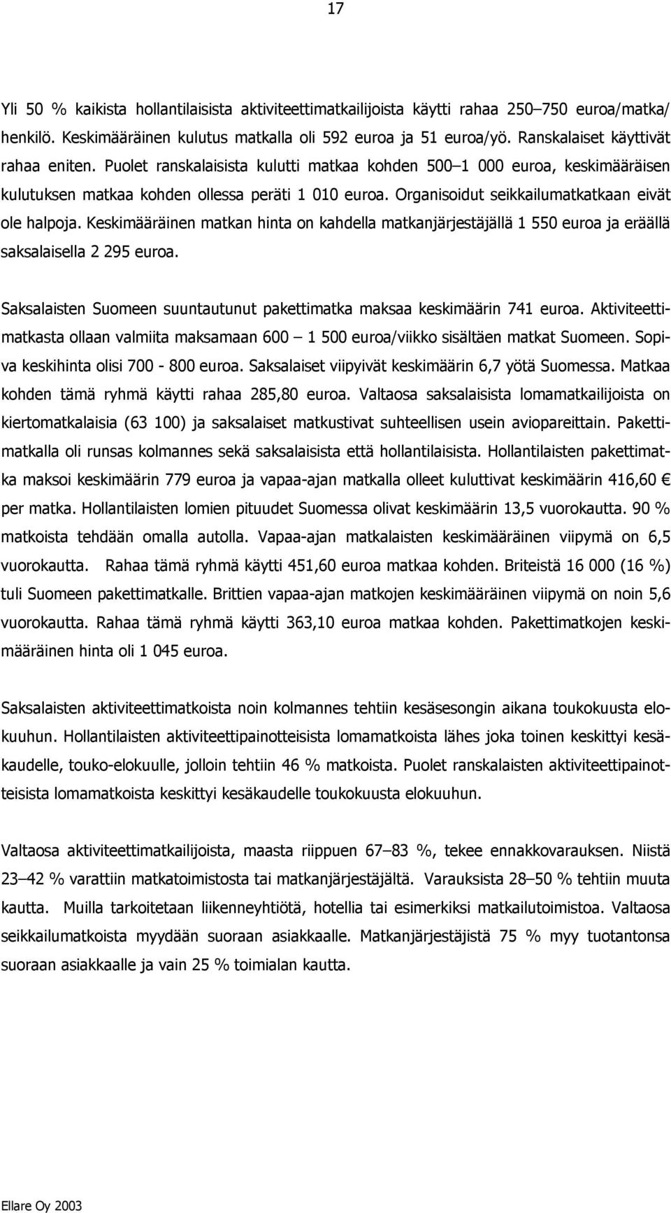 Organisoidut seikkailumatkatkaan eivät ole halpoja. Keskimääräinen matkan hinta on kahdella matkanjärjestäjällä 1 550 euroa ja eräällä saksalaisella 2 295 euroa.