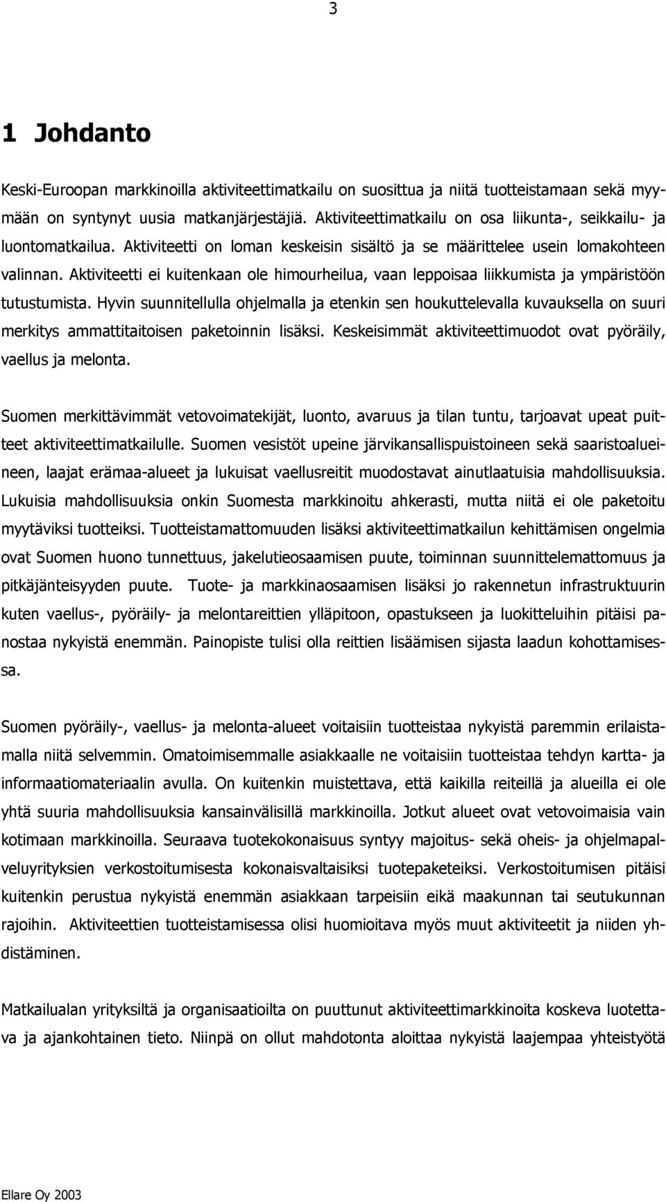 Aktiviteetti ei kuitenkaan ole himourheilua, vaan leppoisaa liikkumista ja ympäristöön tutustumista.