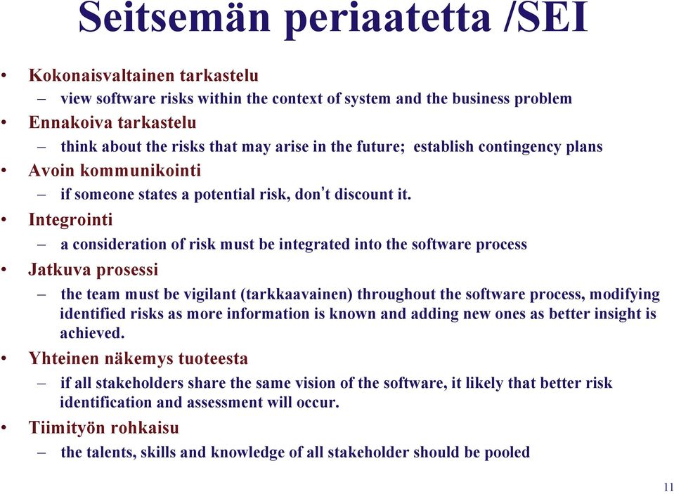 Integrointi a consideration of risk must be integrated into the software process Jatkuva prosessi the team must be vigilant (tarkkaavainen) throughout the software process, modifying identified risks