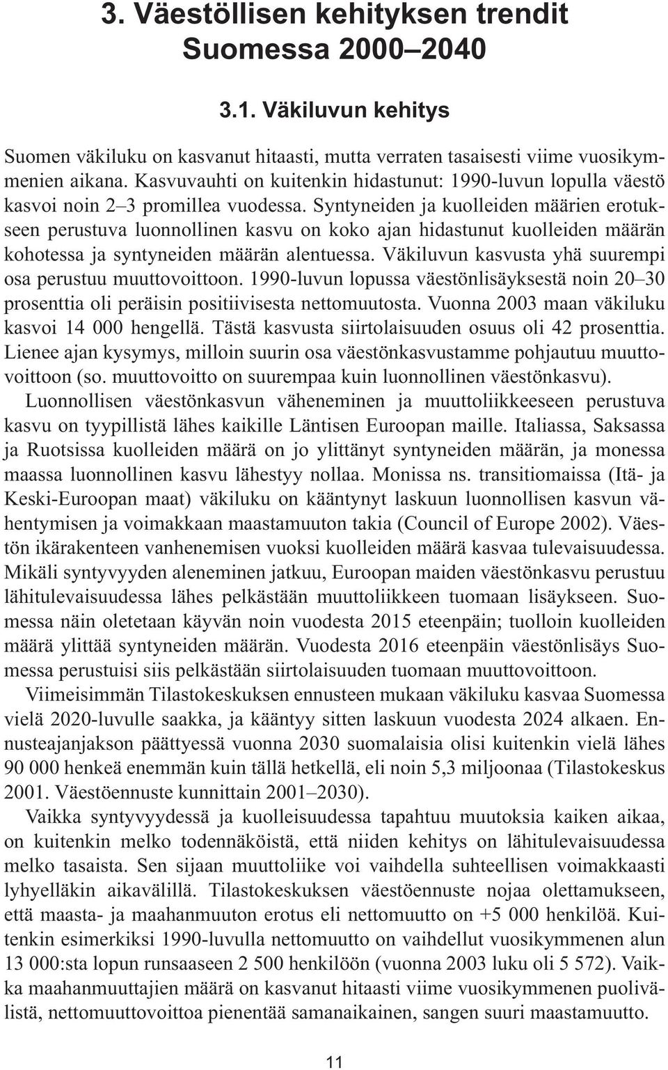 Syntyneiden ja kuolleiden määrien erotukseen perustuva luonnollinen kasvu on koko ajan hidastunut kuolleiden määrän kohotessa ja syntyneiden määrän alentuessa.