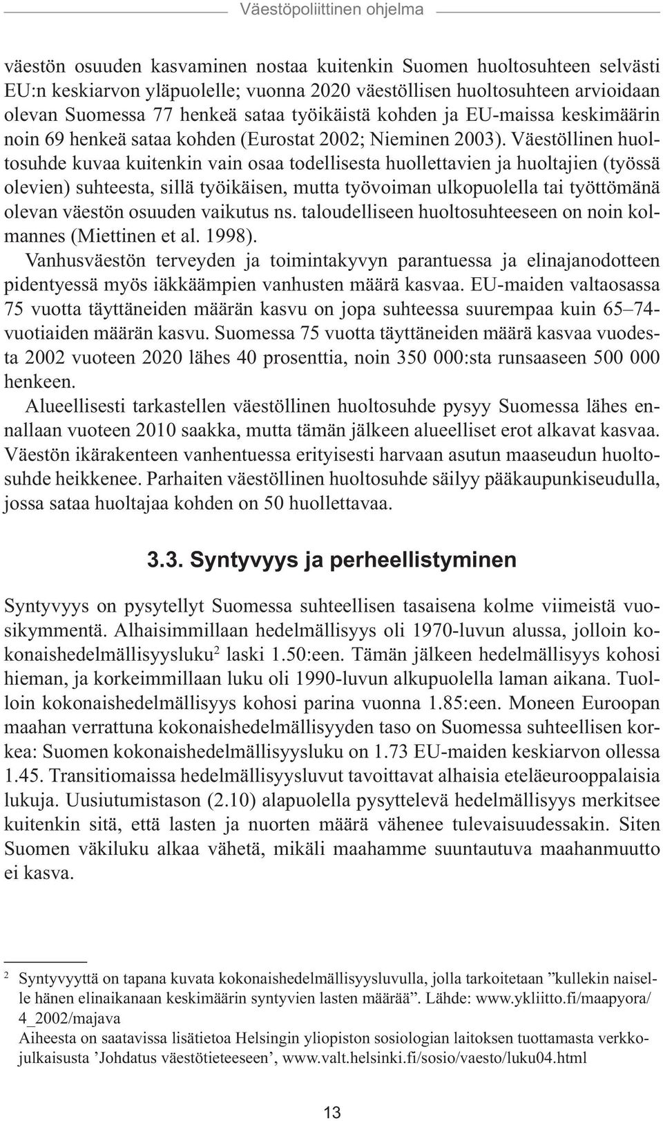 Väestöllinen huoltosuhde kuvaa kuitenkin vain osaa todellisesta huollettavien ja huoltajien (työssä olevien) suhteesta, sillä työikäisen, mutta työvoiman ulkopuolella tai työttömänä olevan väestön