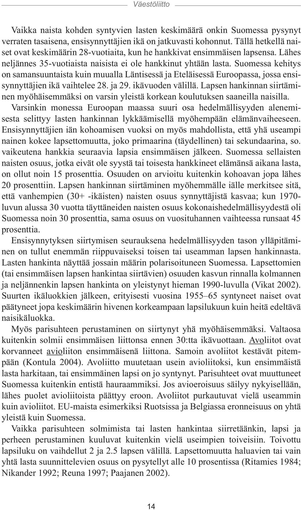 Suomessa kehitys on samansuuntaista kuin muualla Läntisessä ja Eteläisessä Euroopassa, jossa ensisynnyttäjien ikä vaihtelee 28. ja 29. ikävuoden välillä.