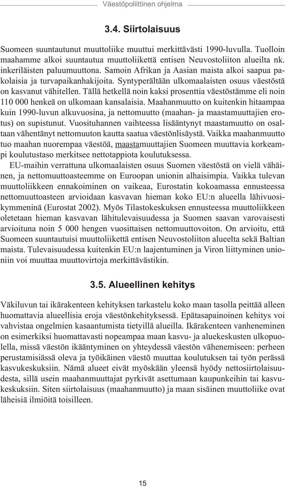 Tällä hetkellä noin kaksi prosenttia väestöstämme eli noin 110 000 henkeä on ulkomaan kansalaisia.