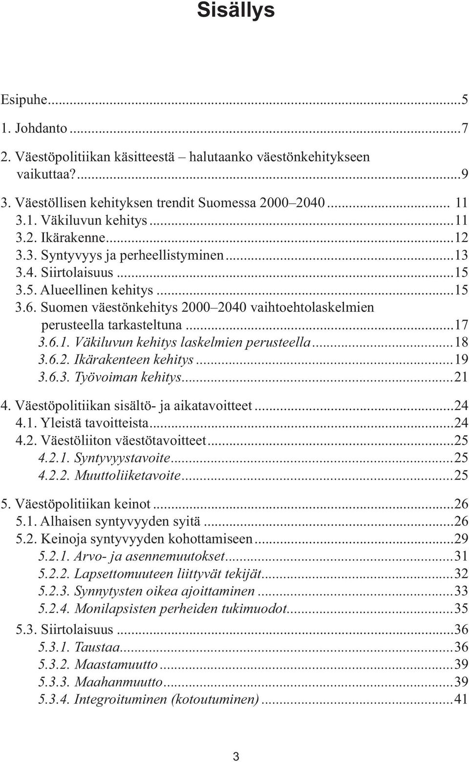 Suomen väestönkehitys 2000 2040 vaihtoehtolaskelmien perusteella tarkasteltuna...17 3.6.1. Väkiluvun kehitys laskelmien perusteella...18 3.6.2. Ikärakenteen kehitys...19 3.6.3. Työvoiman kehitys...21 4.