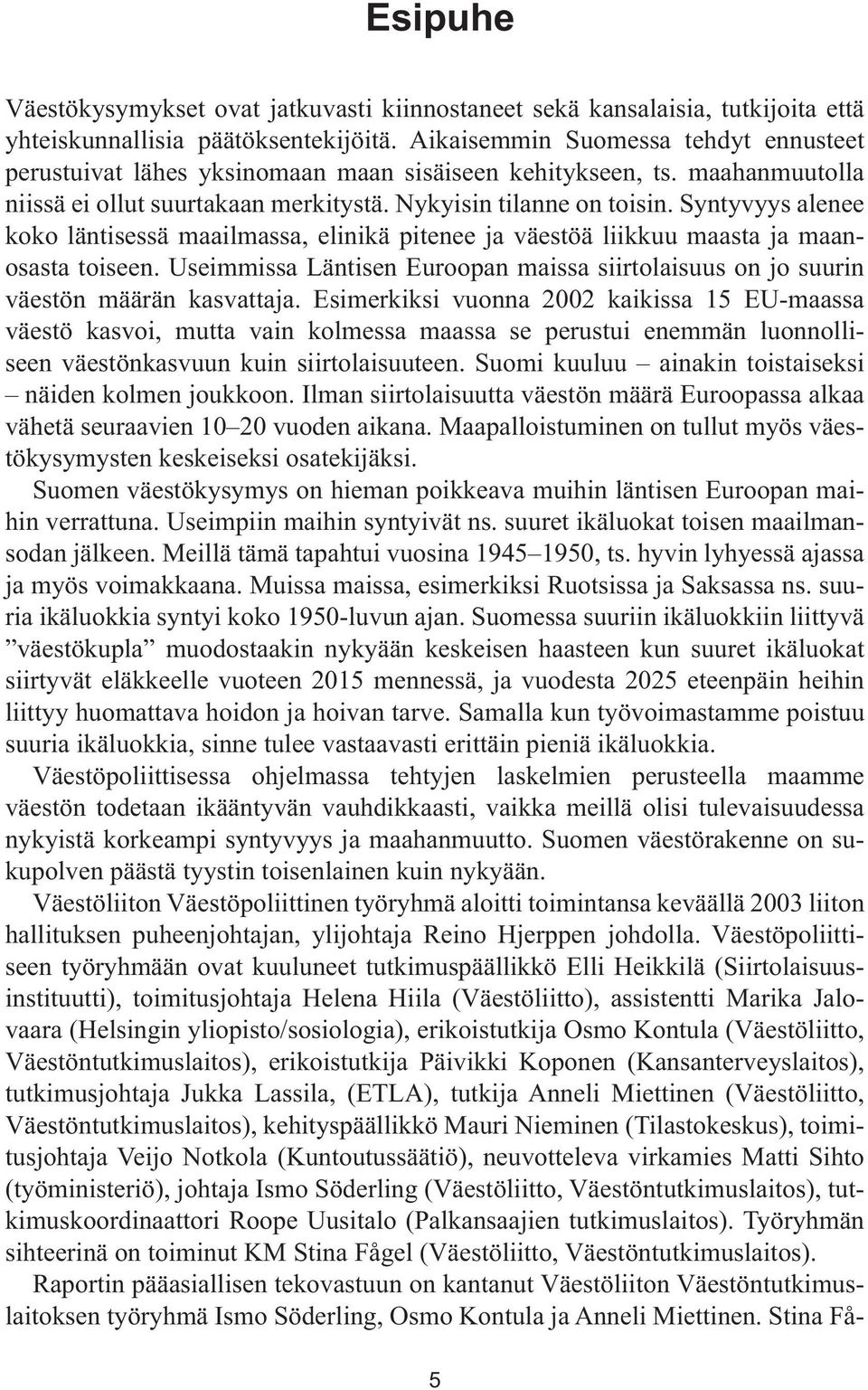 Syntyvyys alenee koko läntisessä maailmassa, elinikä pitenee ja väestöä liikkuu maasta ja maanosasta toiseen. Useimmissa Läntisen Euroopan maissa siirtolaisuus on jo suurin väestön määrän kasvattaja.