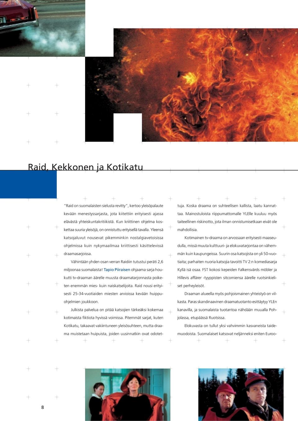 Yleensä katsojaluvut nousevat pikemminkin nostalgiavetoisissa ohjelmissa kuin nykymaailmaa kriittisesti käsittelevissä draamasarjoissa.