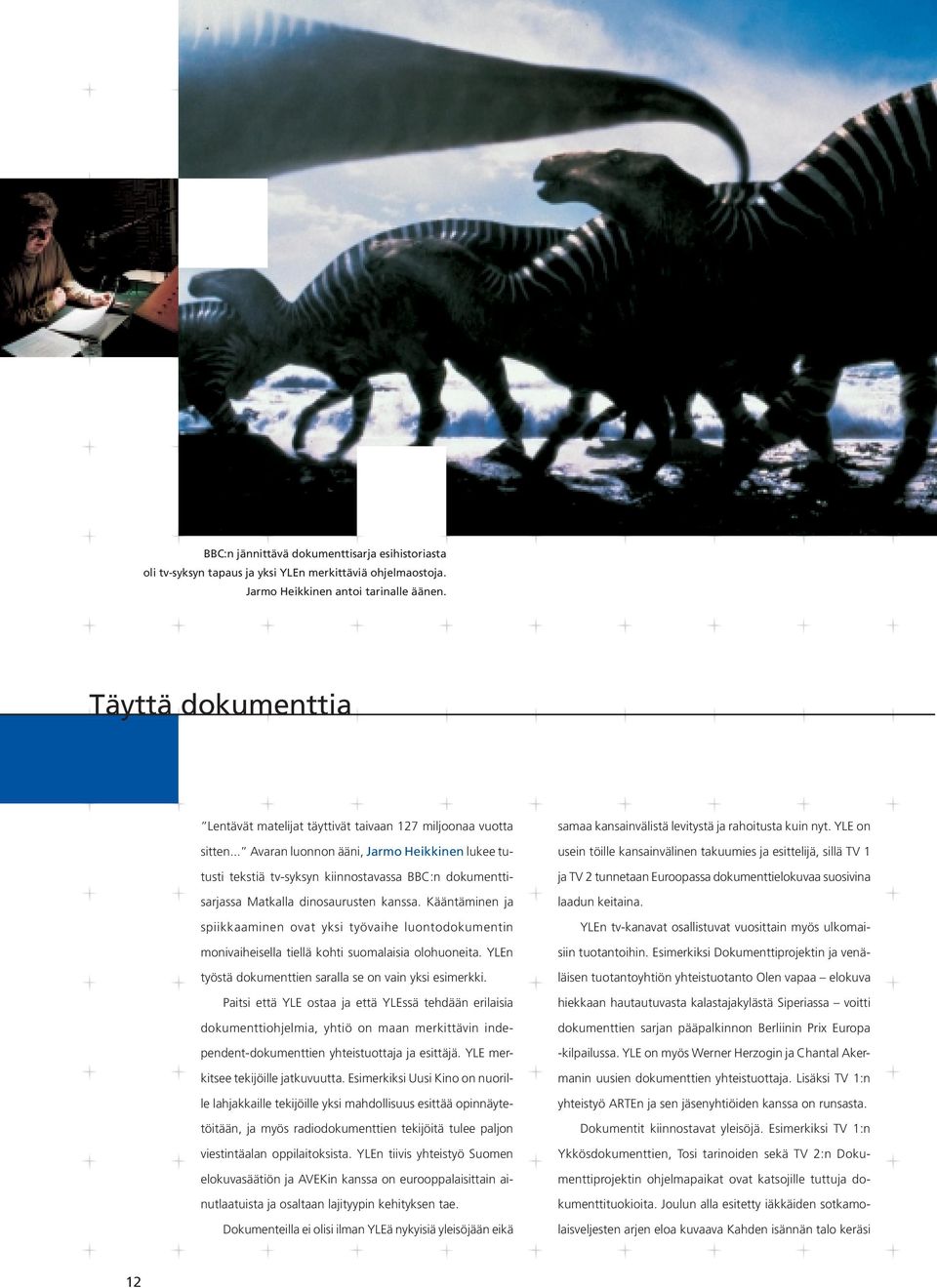 .. Avaran luonnon ääni, Jarmo Heikkinen lukee tutusti tekstiä tv-syksyn kiinnostavassa BBC:n dokumenttisarjassa Matkalla dinosaurusten kanssa.