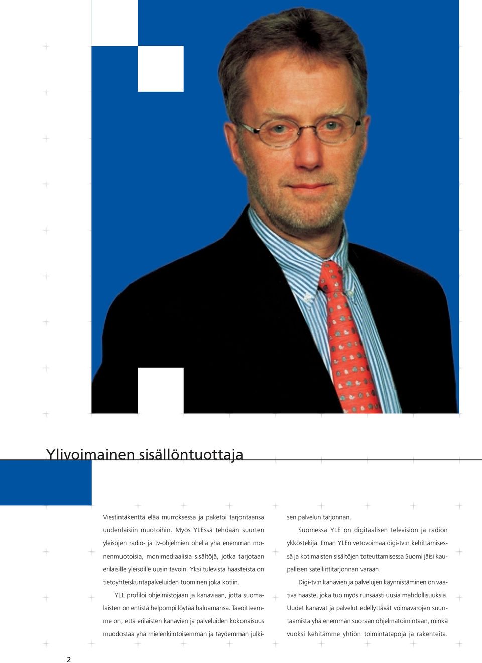 Yksi tulevista haasteista on tietoyhteiskuntapalveluiden tuominen joka kotiin. YLE profiloi ohjelmistojaan ja kanaviaan, jotta suomalaisten on entistä helpompi löytää haluamansa.