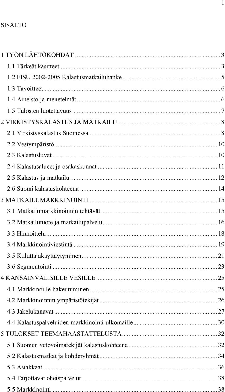 6 Suomi kalastuskohteena...14 3 MATKAILUMARKKINOINTI...15 3.1 Matkailumarkkinoinnin tehtävät...15 3.2 Matkailutuote ja matkailupalvelu...16 3.3 Hinnoittelu...18 3.4 Markkinointiviestintä...19 3.