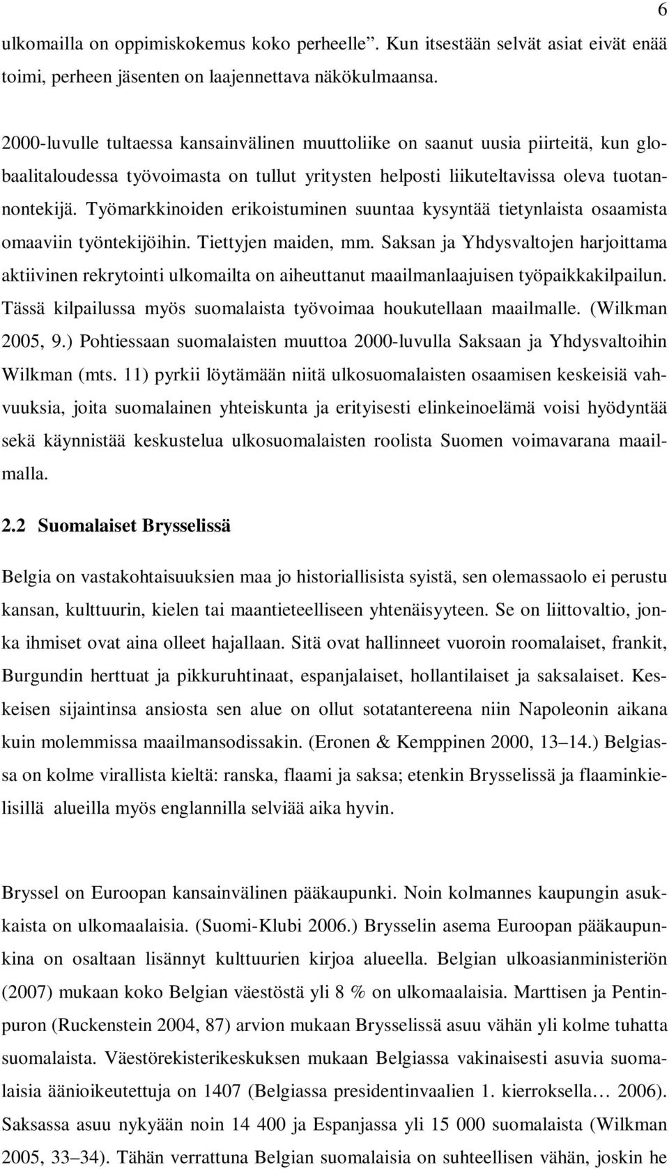 Työmarkkinoiden erikoistuminen suuntaa kysyntää tietynlaista osaamista omaaviin työntekijöihin. Tiettyjen maiden, mm.