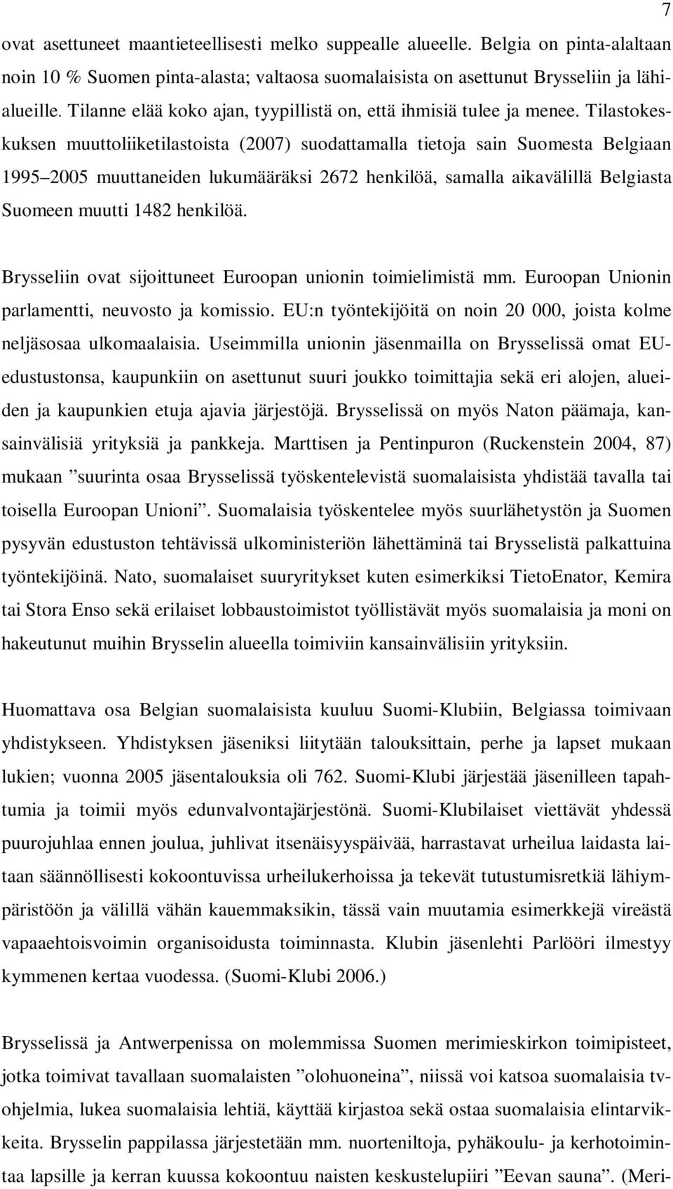 Tilastokeskuksen muuttoliiketilastoista (2007) suodattamalla tietoja sain Suomesta Belgiaan 1995 2005 muuttaneiden lukumääräksi 2672 henkilöä, samalla aikavälillä Belgiasta Suomeen muutti 1482