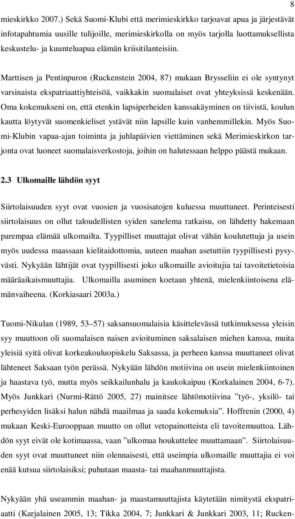 kriisitilanteisiin. Marttisen ja Pentinpuron (Ruckenstein 2004, 87) mukaan Brysseliin ei ole syntynyt varsinaista ekspatriaattiyhteisöä, vaikkakin suomalaiset ovat yhteyksissä keskenään.