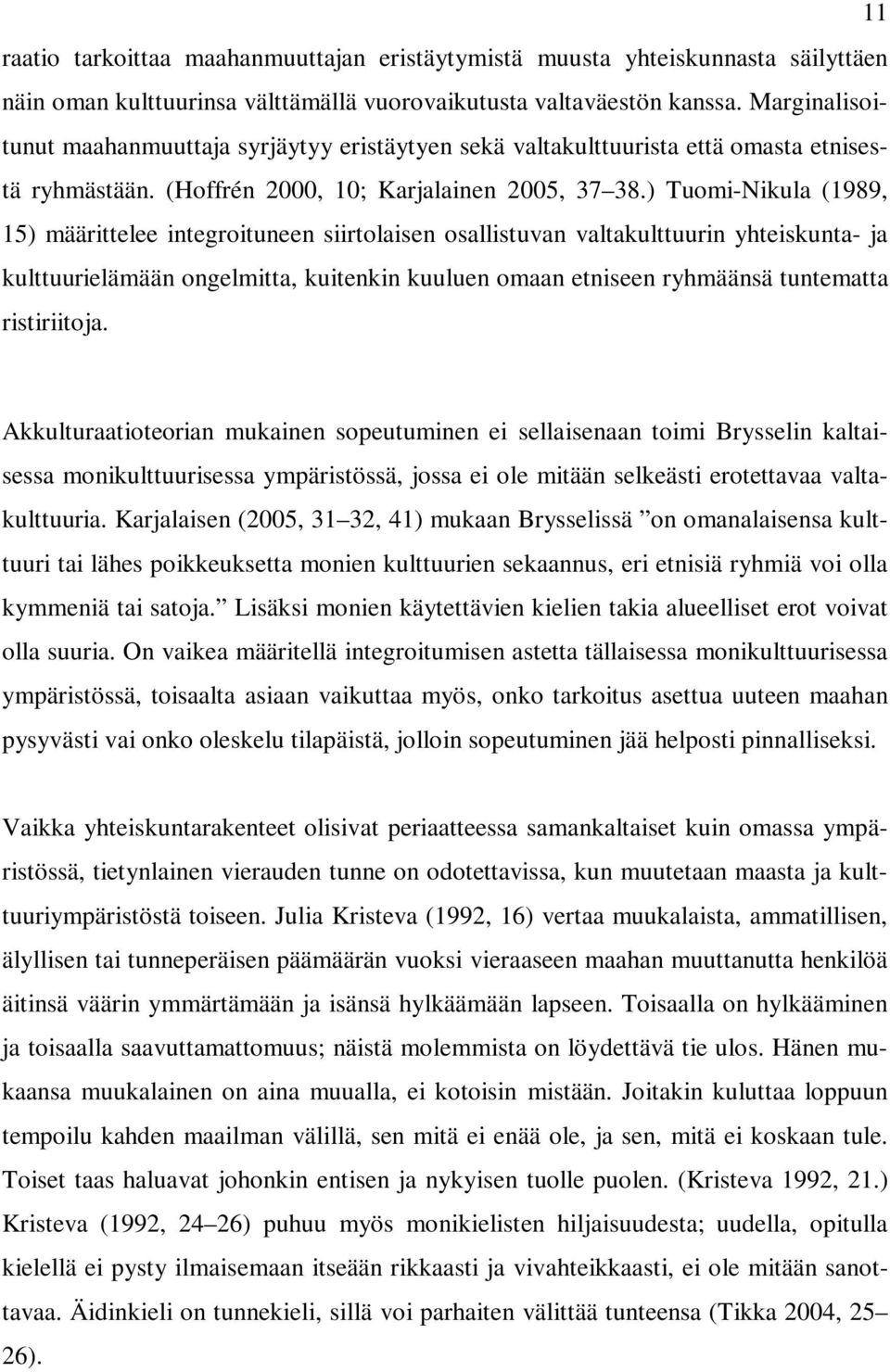 ) Tuomi-Nikula (1989, 15) määrittelee integroituneen siirtolaisen osallistuvan valtakulttuurin yhteiskunta- ja kulttuurielämään ongelmitta, kuitenkin kuuluen omaan etniseen ryhmäänsä tuntematta