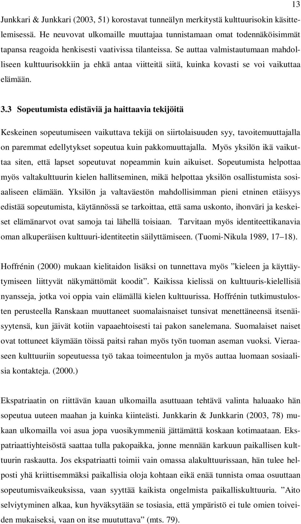 Se auttaa valmistautumaan mahdolliseen kulttuurisokkiin ja ehkä antaa viitteitä siitä, kuinka kovasti se voi vaikuttaa elämään. 3.