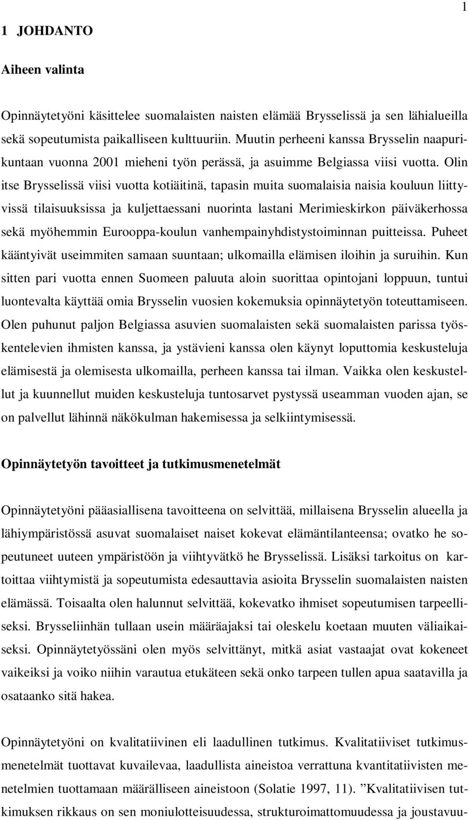 Olin itse Brysselissä viisi vuotta kotiäitinä, tapasin muita suomalaisia naisia kouluun liittyvissä tilaisuuksissa ja kuljettaessani nuorinta lastani Merimieskirkon päiväkerhossa sekä myöhemmin