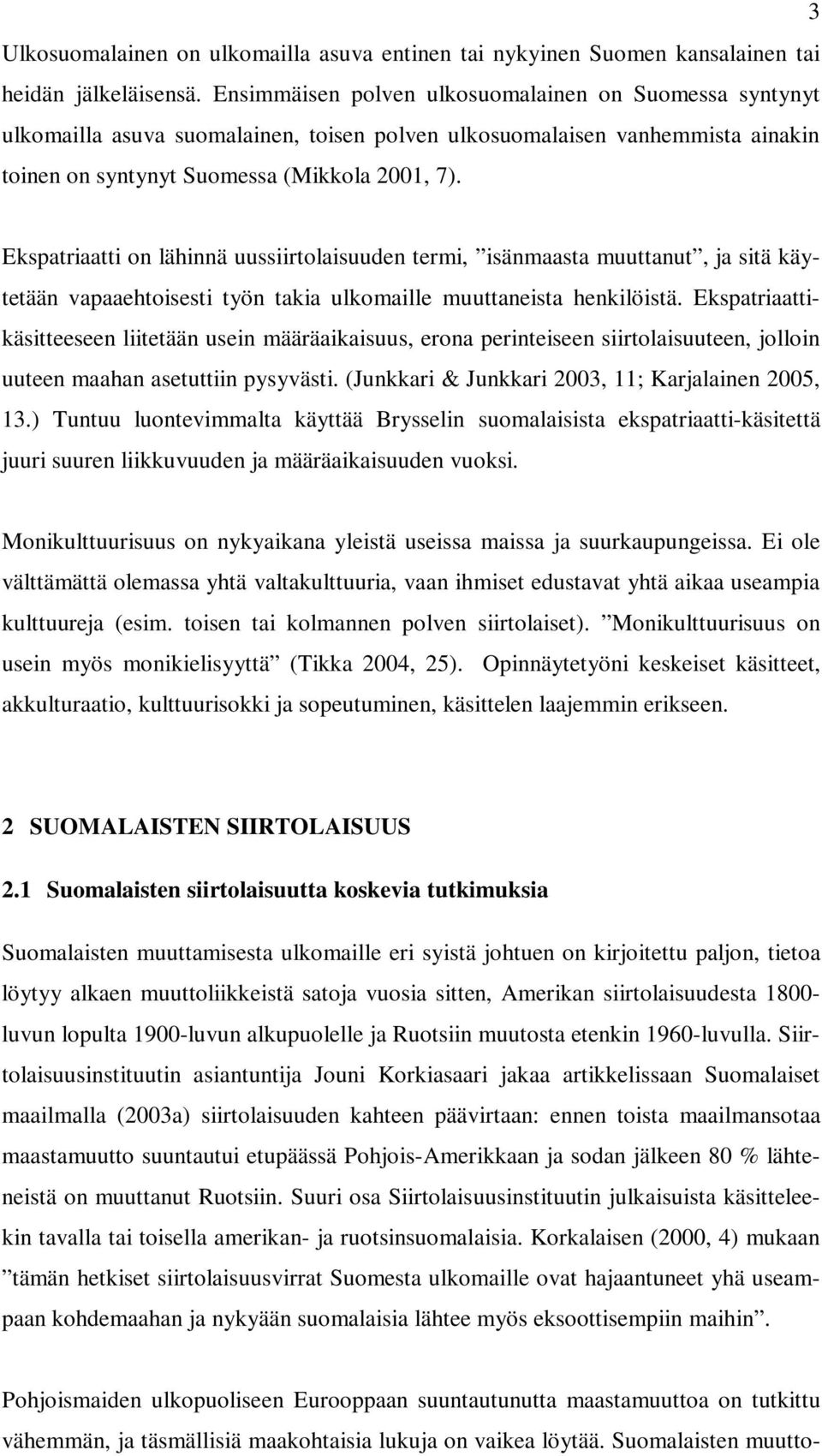 Ekspatriaatti on lähinnä uussiirtolaisuuden termi, isänmaasta muuttanut, ja sitä käytetään vapaaehtoisesti työn takia ulkomaille muuttaneista henkilöistä.