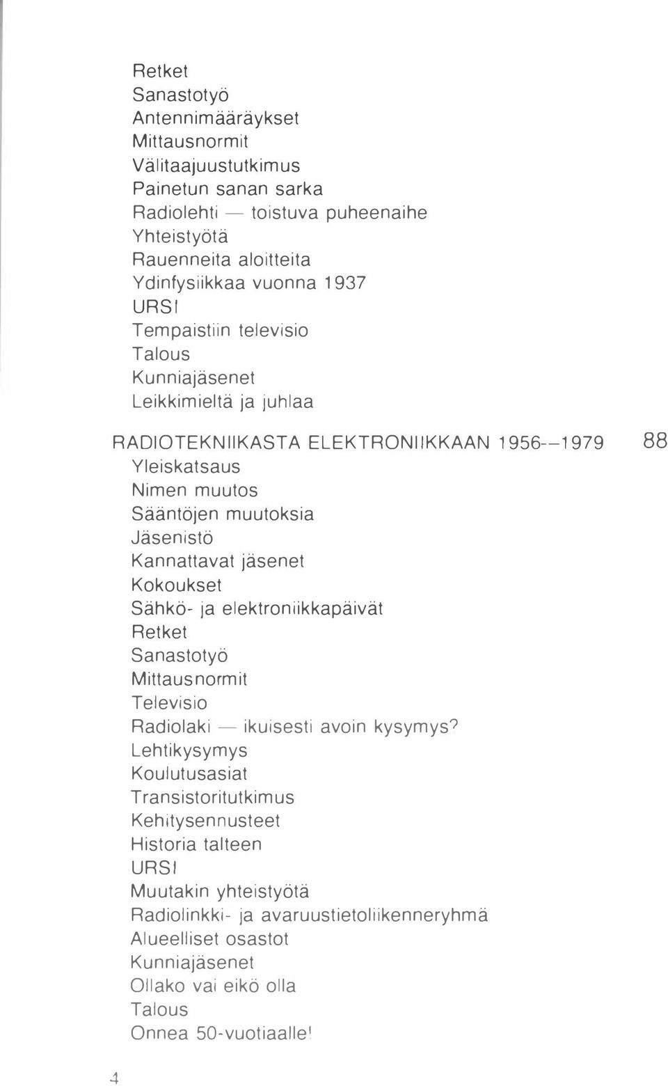 Kannattavat jäsenet Kokoukset Sähkö- ja elektroniikkapäivät Retket Sanastotyö Mittaus normit Televisio Radiolaki - ikuisesti avoin kysymys?