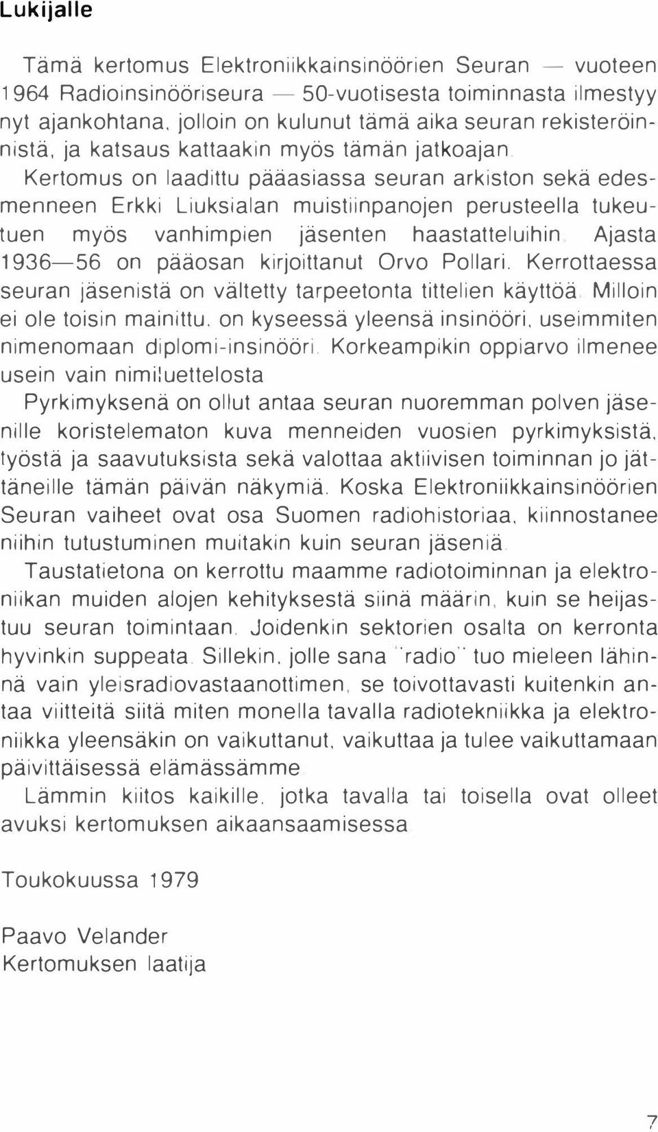 Kertomus on laadittu pääasiassa seuran arkiston sekä edesmenneen Erkki Liuksialan muistiinpanojen perusteella tukeutuen myös vanhimpien jäsenten haastatteluihin Ajasta 1936-56 on pääosan kirjoittanut