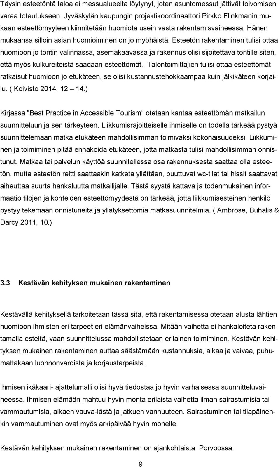 Esteetön rakentaminen tulisi ottaa huomioon jo tontin valinnassa, asemakaavassa ja rakennus olisi sijoitettava tontille siten, että myös kulkureiteistä saadaan esteettömät.