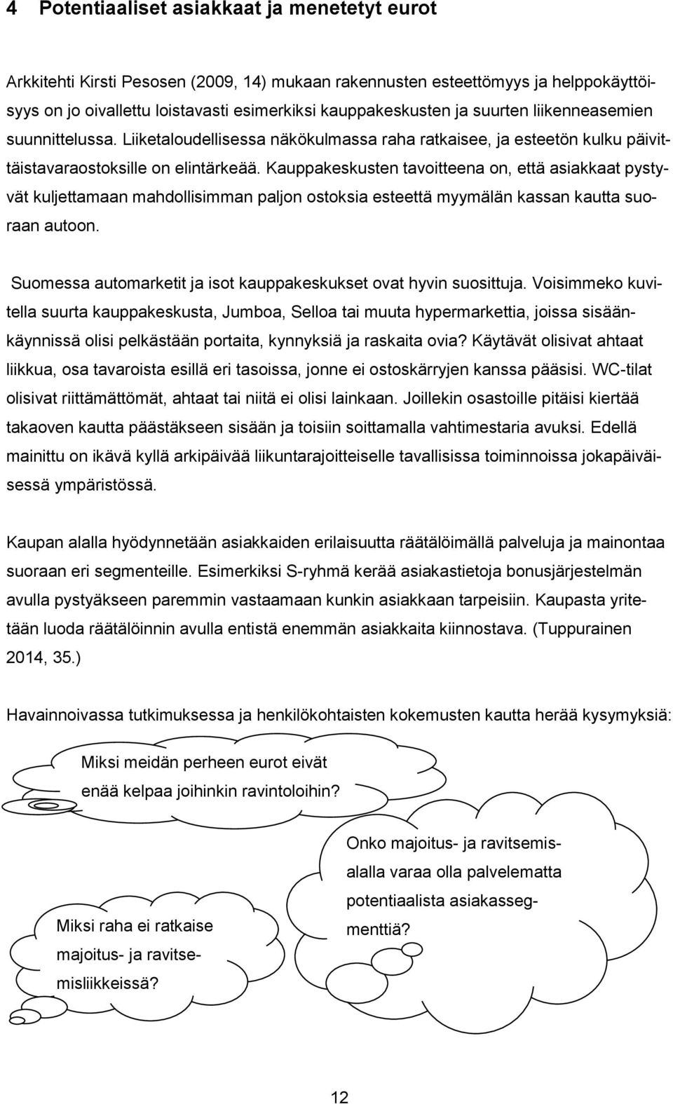 Kauppakeskusten tavoitteena on, että asiakkaat pystyvät kuljettamaan mahdollisimman paljon ostoksia esteettä myymälän kassan kautta suoraan autoon.