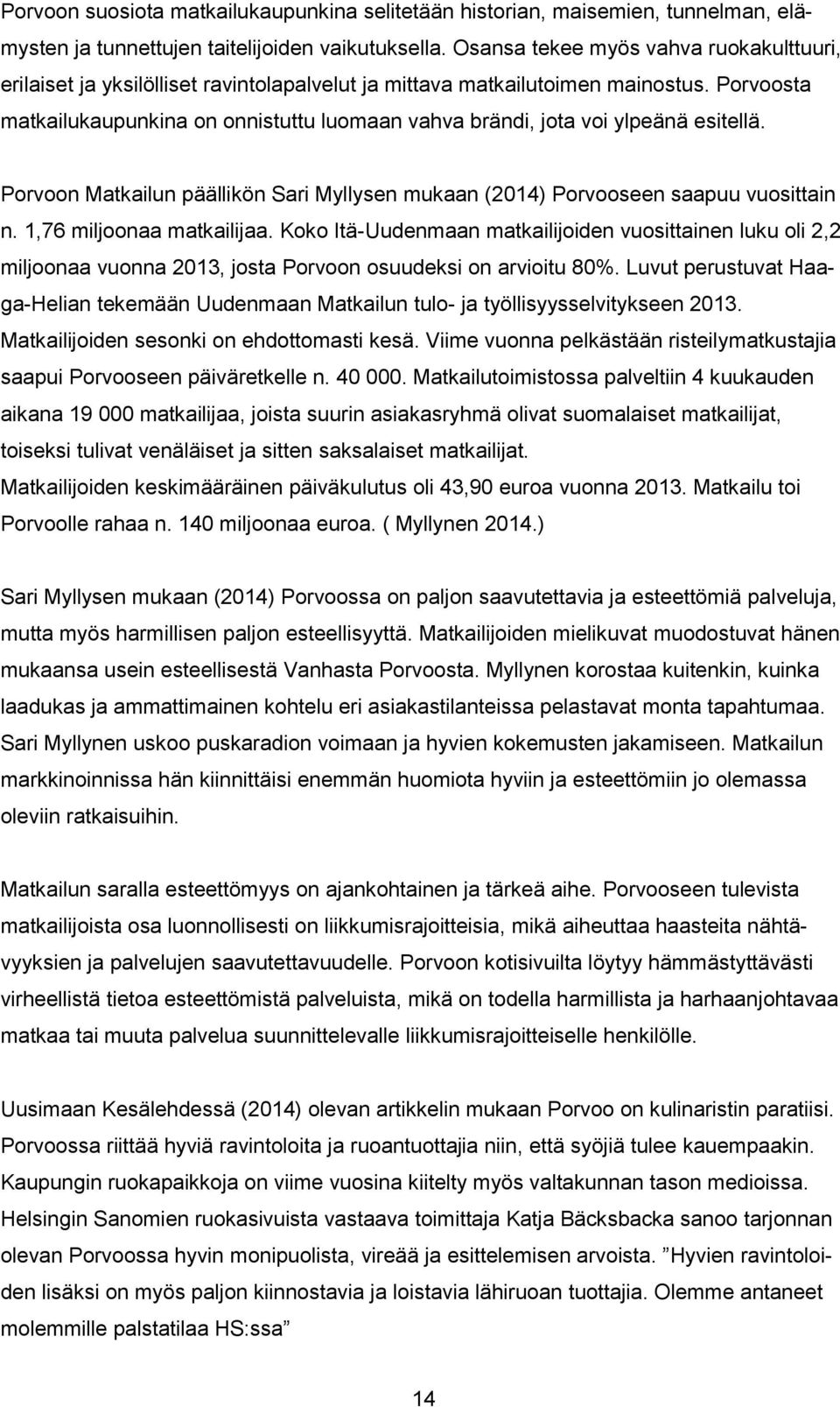 Porvoosta matkailukaupunkina on onnistuttu luomaan vahva brändi, jota voi ylpeänä esitellä. Porvoon Matkailun päällikön Sari Myllysen mukaan (2014) Porvooseen saapuu vuosittain n.