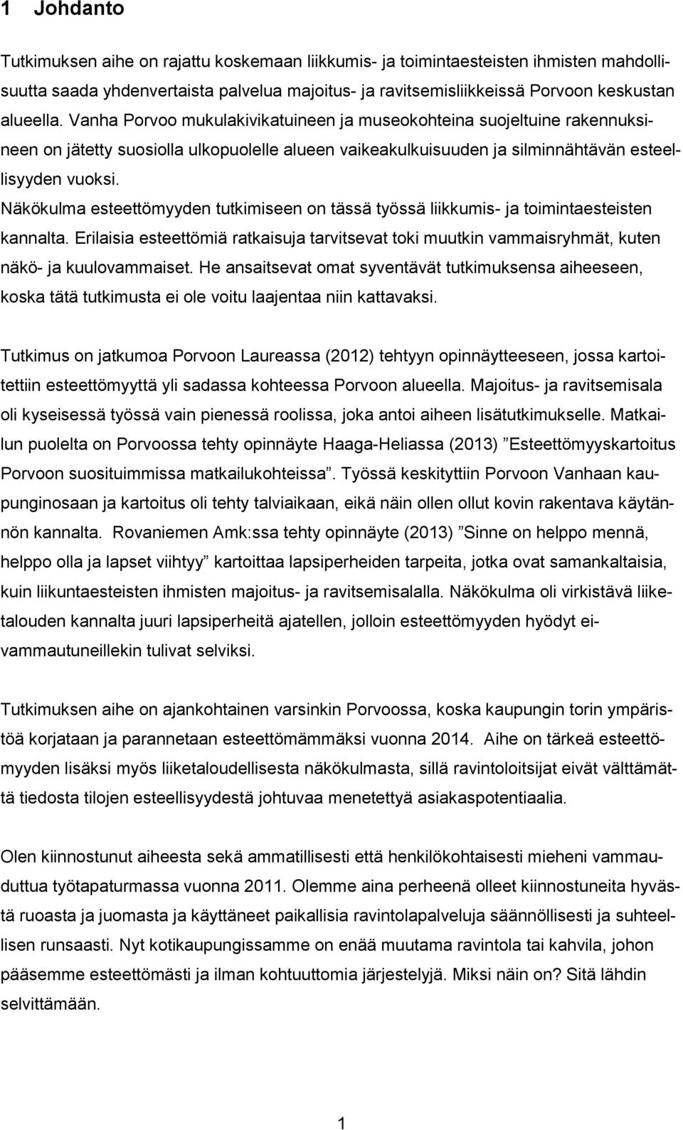 Näkökulma esteettömyyden tutkimiseen on tässä työssä liikkumis- ja toimintaesteisten kannalta. Erilaisia esteettömiä ratkaisuja tarvitsevat toki muutkin vammaisryhmät, kuten näkö- ja kuulovammaiset.