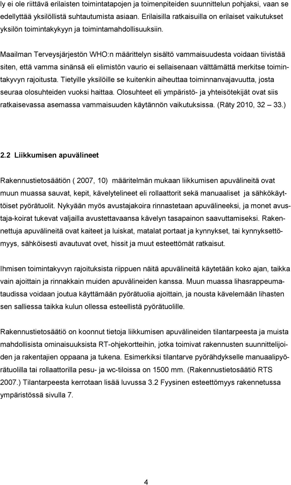 Maailman Terveysjärjestön WHO:n määrittelyn sisältö vammaisuudesta voidaan tiivistää siten, että vamma sinänsä eli elimistön vaurio ei sellaisenaan välttämättä merkitse toimintakyvyn rajoitusta.