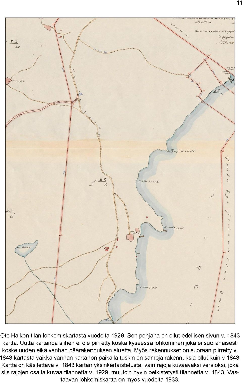 Myös rakennukset on suoraan piirretty v. 1843 kartasta vaikka vanhan kartanon paikalla tuskin on samoja rakennuksia ollut kuin v 1843.