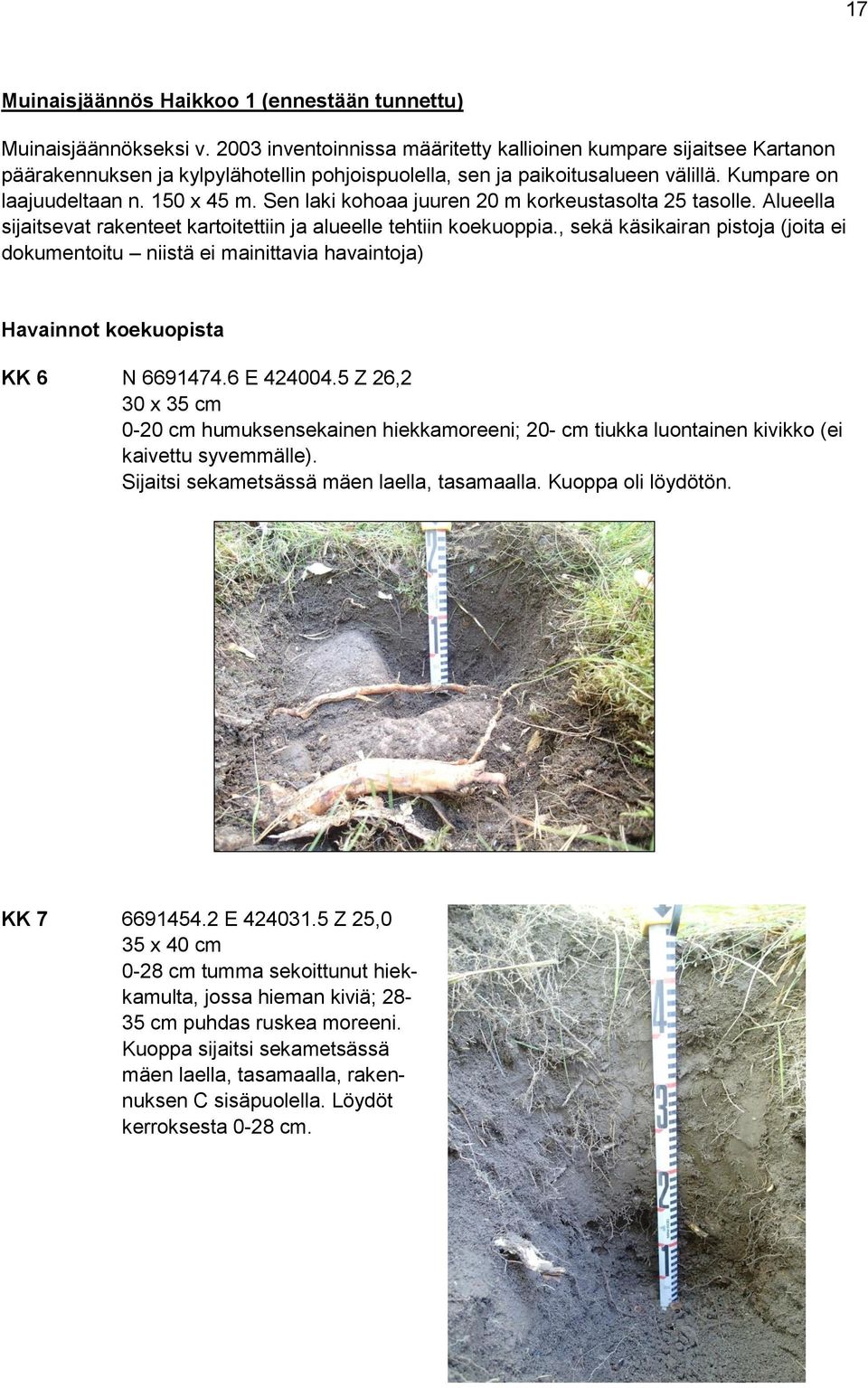 Sen laki kohoaa juuren 20 m korkeustasolta 25 tasolle. Alueella sijaitsevat rakenteet kartoitettiin ja alueelle tehtiin koekuoppia.