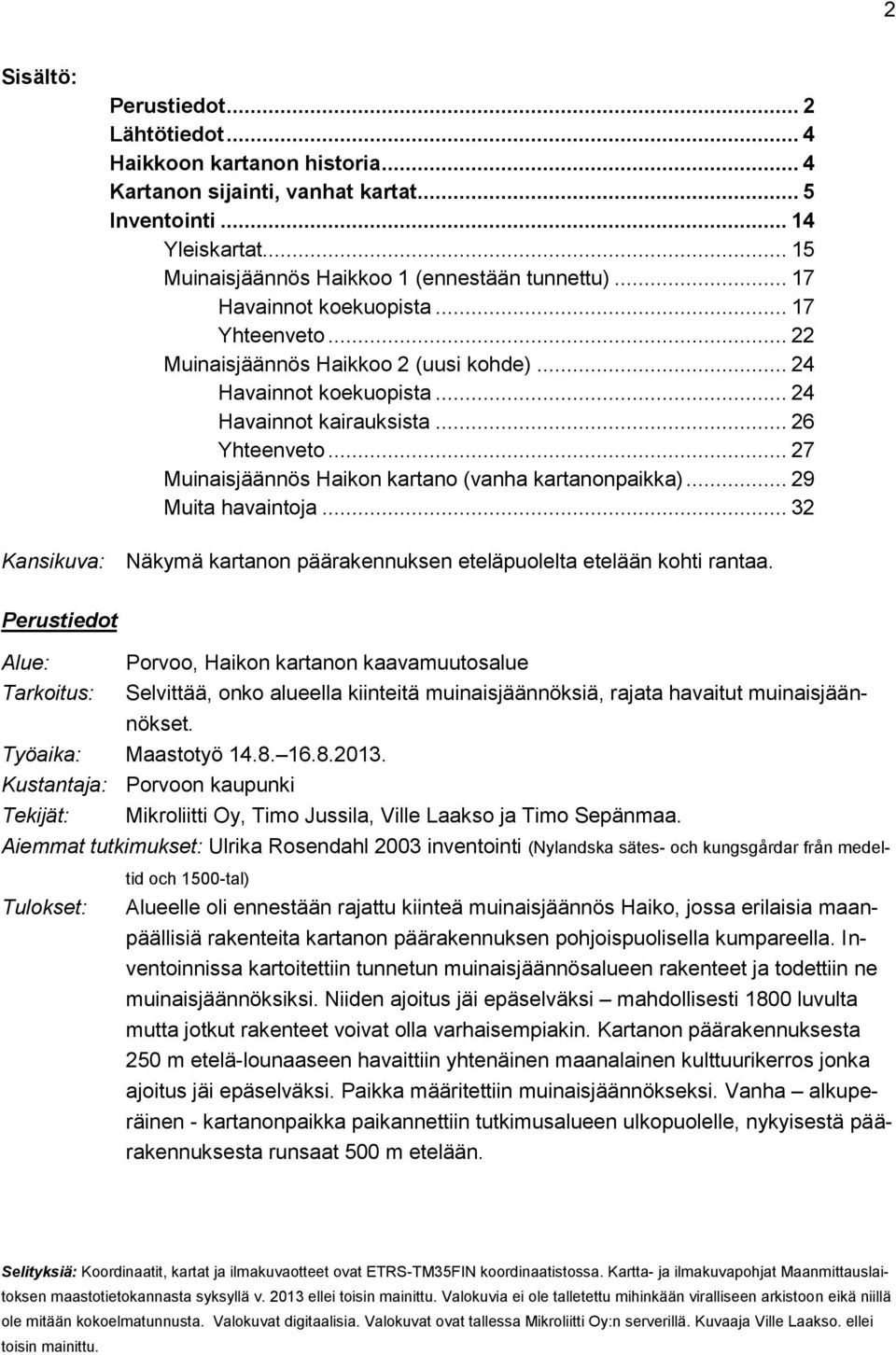 .. 26 Yhteenveto... 27 Muinaisjäännös Haikon kartano (vanha kartanonpaikka)... 29 Muita havaintoja... 32 Näkymä kartanon päärakennuksen eteläpuolelta etelään kohti rantaa.