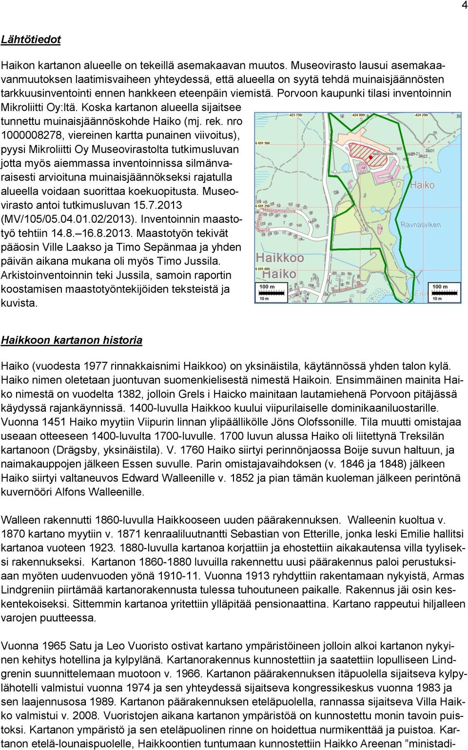 Porvoon kaupunki tilasi inventoinnin Mikroliitti Oy:ltä. Koska kartanon alueella sijaitsee tunnettu muinaisjäännöskohde Haiko (mj. rek.