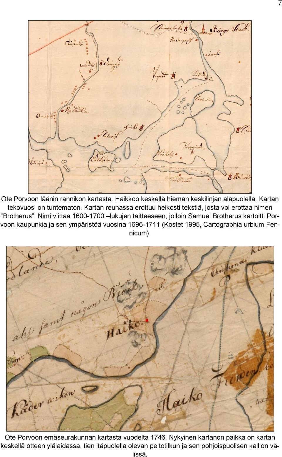 Nimi viittaa 1600-1700 lukujen taitteeseen, jolloin Samuel Brotherus kartoitti Porvoon kaupunkia ja sen ympäristöä vuosina 1696-1711 (Kostet