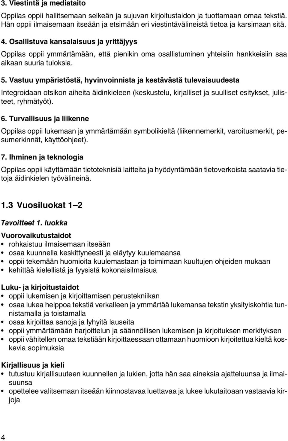 Vastuu ympäristöstä, hyvinvoinnista ja kestävästä tulevaisuudesta Integroidaan otsikon aiheita äidinkieleen (keskustelu, kirjalliset ja suulliset esitykset, julisteet, ryhmätyöt). 6.