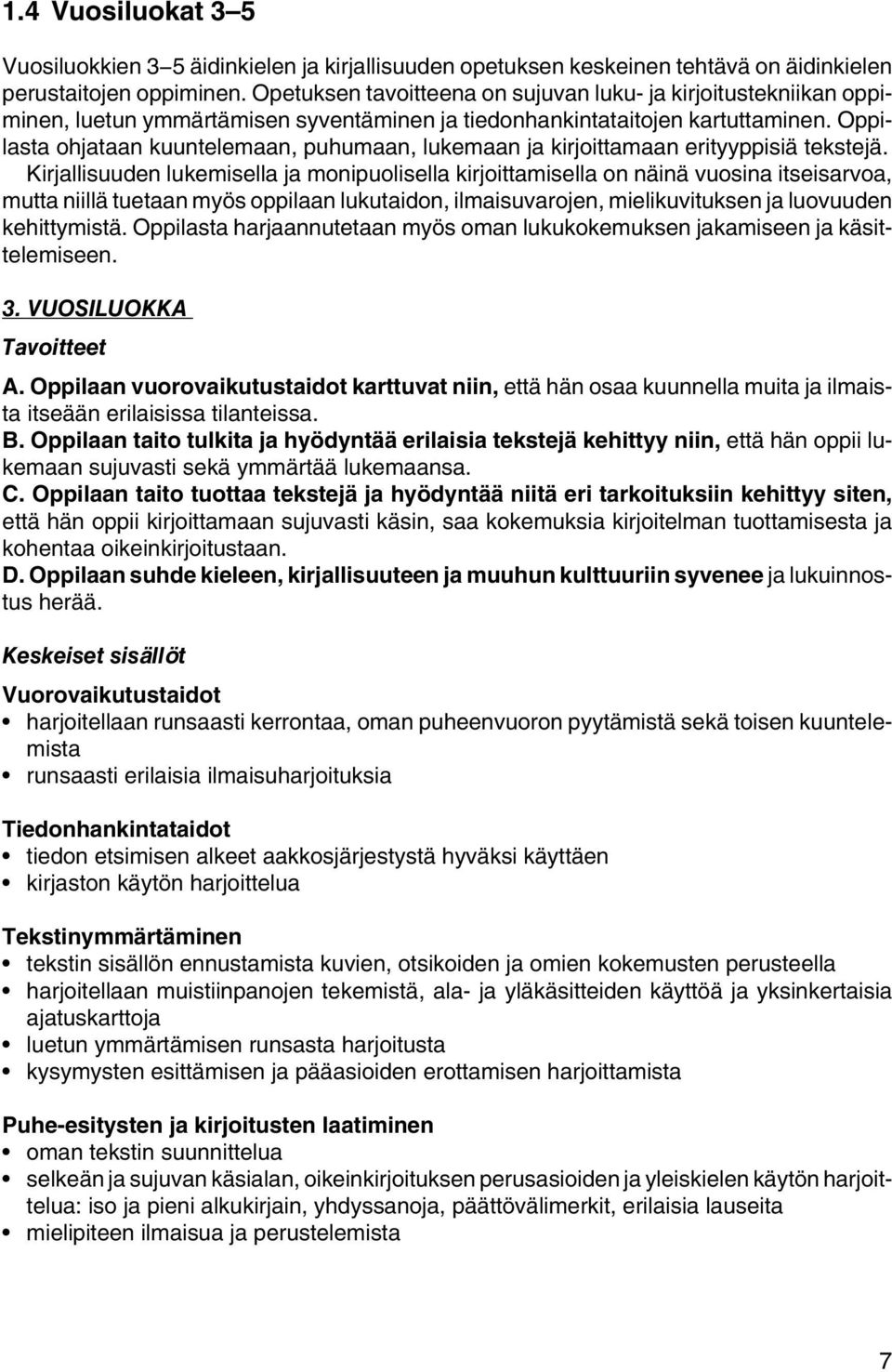 ta ohjataan kuuntelemaan, puhumaan, lukemaan ja kirjoittamaan erityyppisiä tekstejä.