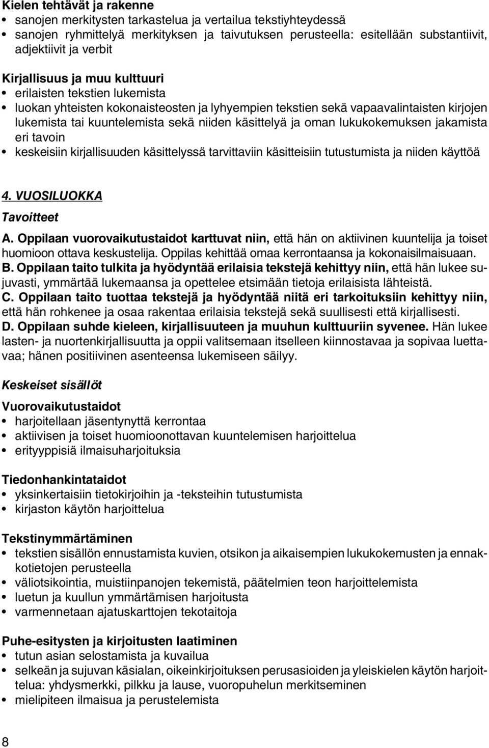 ja oman lukukokemuksen jakamista eri tavoin keskeisiin kirjallisuuden käsittelyssä tarvittaviin käsitteisiin tutustumista ja niiden käyttöä 4. vuosiluokka Tavoitteet A.