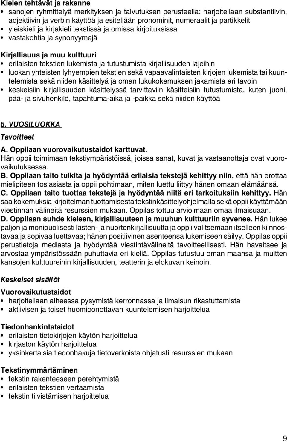 yhteisten lyhyempien tekstien sekä vapaavalintaisten kirjojen lukemista tai kuuntelemista sekä niiden käsittelyä ja oman lukukokemuksen jakamista eri tavoin keskeisiin kirjallisuuden käsittelyssä