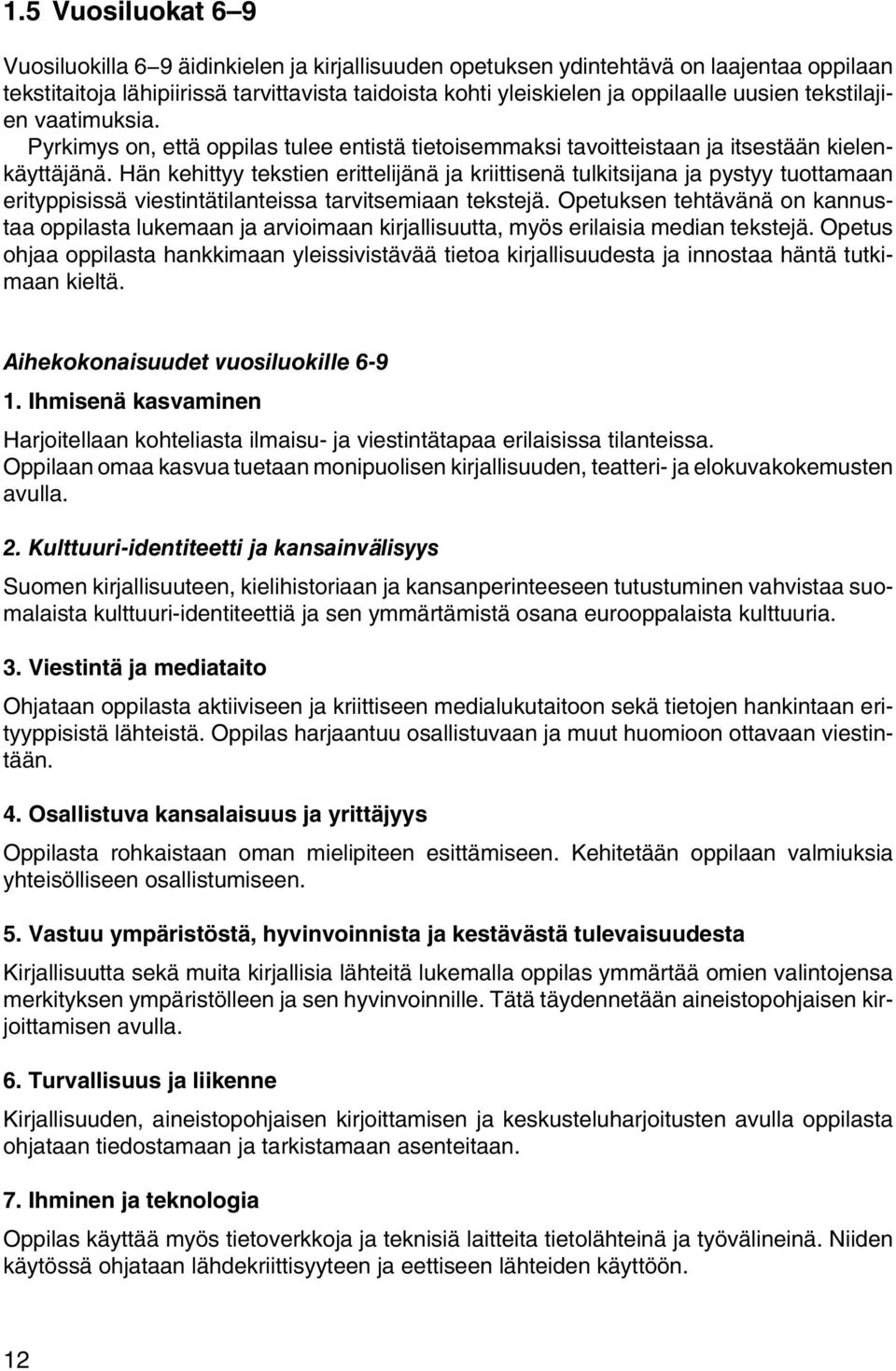 Hän kehittyy tekstien erittelijänä ja kriittisenä tulkitsijana ja pystyy tuottamaan erityppisissä viestintätilanteissa tarvitsemiaan tekstejä.