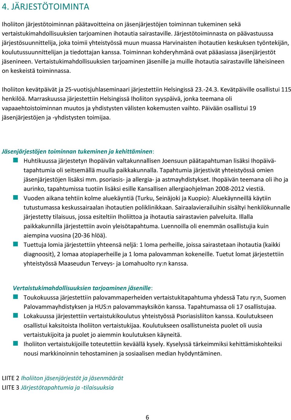 Toiminnan kohderyhmänä ovat pääasiassa jäsenjärjestöt jäsenineen. Vertaistukimahdollisuuksien tarjoaminen jäsenille ja muille ihotautia sairastaville läheisineen on keskeistä toiminnassa.