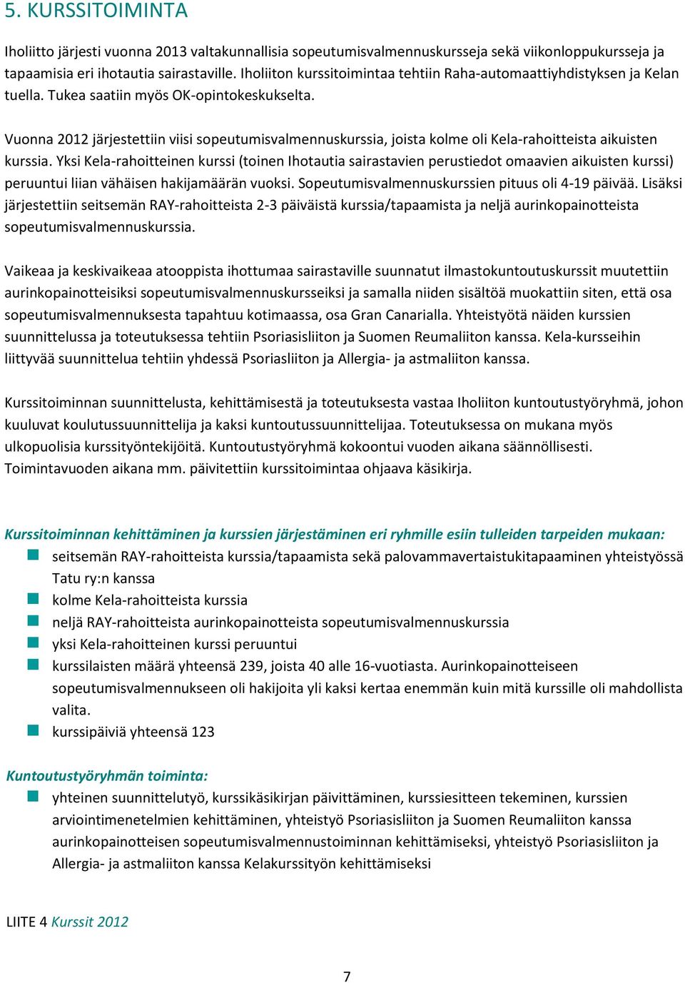 Vuonna 2012 järjestettiin viisi sopeutumisvalmennuskurssia, joista kolme oli Kela-rahoitteista aikuisten kurssia.