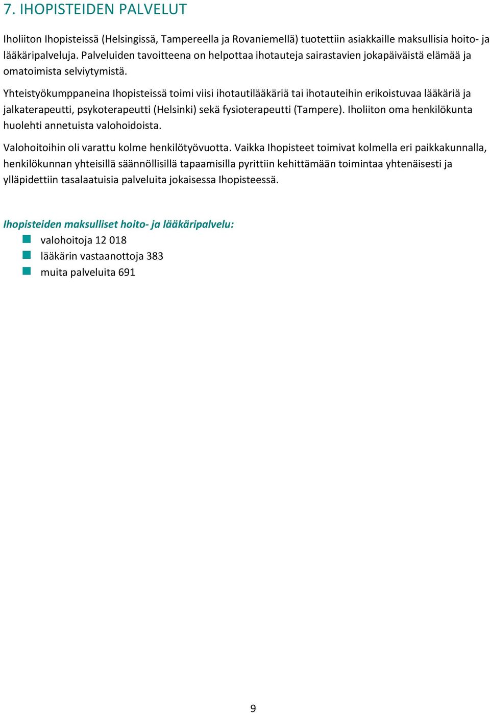 Yhteistyökumppaneina Ihopisteissä toimi viisi ihotautilääkäriä tai ihotauteihin erikoistuvaa lääkäriä ja jalkaterapeutti, psykoterapeutti (Helsinki) sekä fysioterapeutti (Tampere).