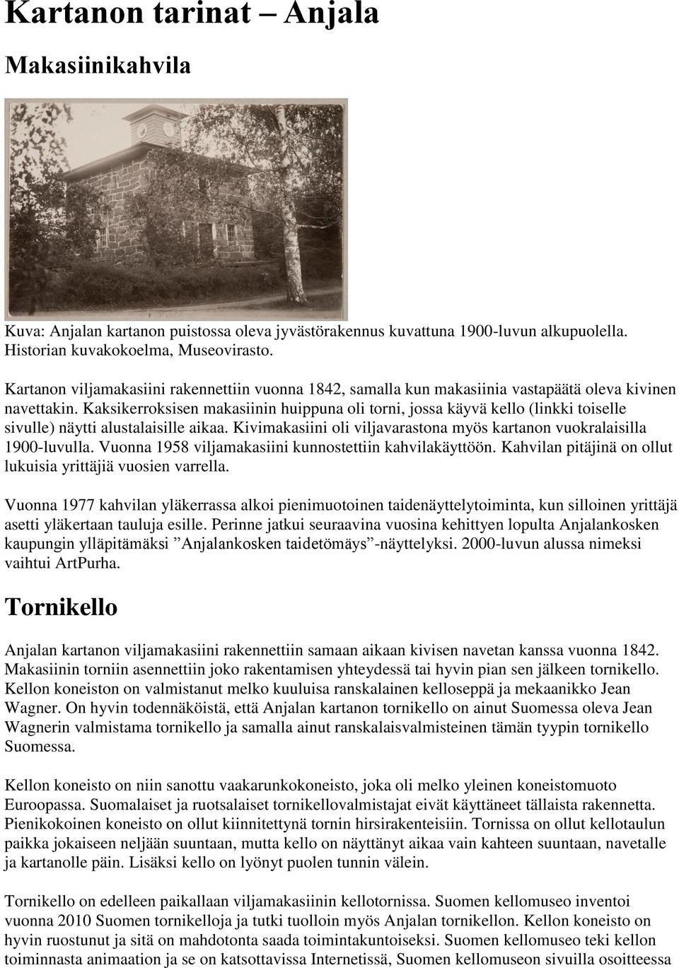 Kaksikerroksisen makasiinin huippuna oli torni, jossa käyvä kello (linkki toiselle sivulle) näytti alustalaisille aikaa. Kivimakasiini oli viljavarastona myös kartanon vuokralaisilla 1900-luvulla.