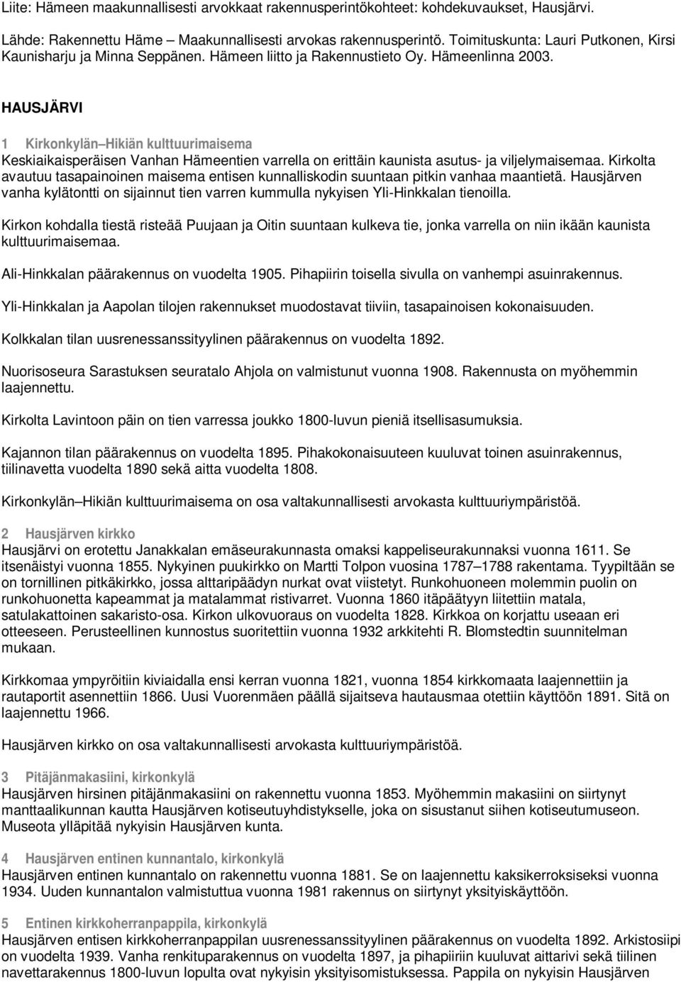 HAUSJÄRVI 1 Kirkonkylän Hikiän kulttuurimaisema Keskiaikaisperäisen Vanhan Hämeentien varrella on erittäin kaunista asutus- ja viljelymaisemaa.